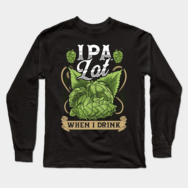 Cute IPA Lot When I Drink Funny Beer Drinker's Pun Long Sleeve T-Shirt by theperfectpresents